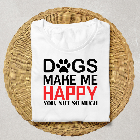 Dogs Make Me Happy You Not So Much T-Shirt