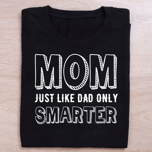 Mom Just Like Dad Only Smarter T-Shirt