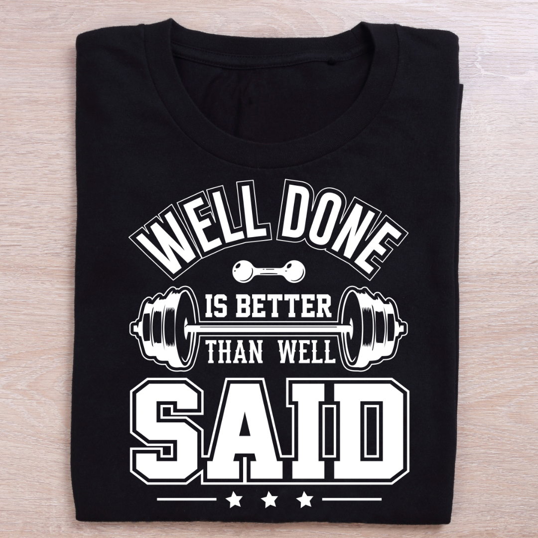 Well Done Is Better Said Than Well Said T-Shirt