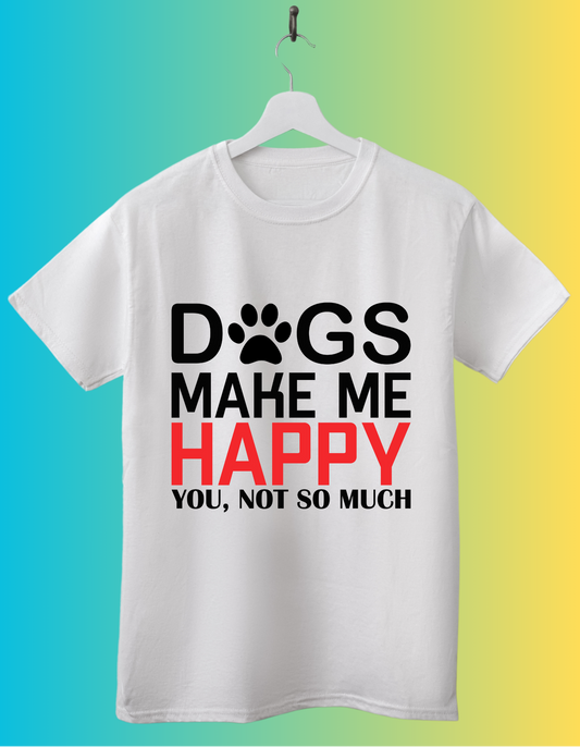 Dogs Make Me Happy You Not So Much T-Shirt